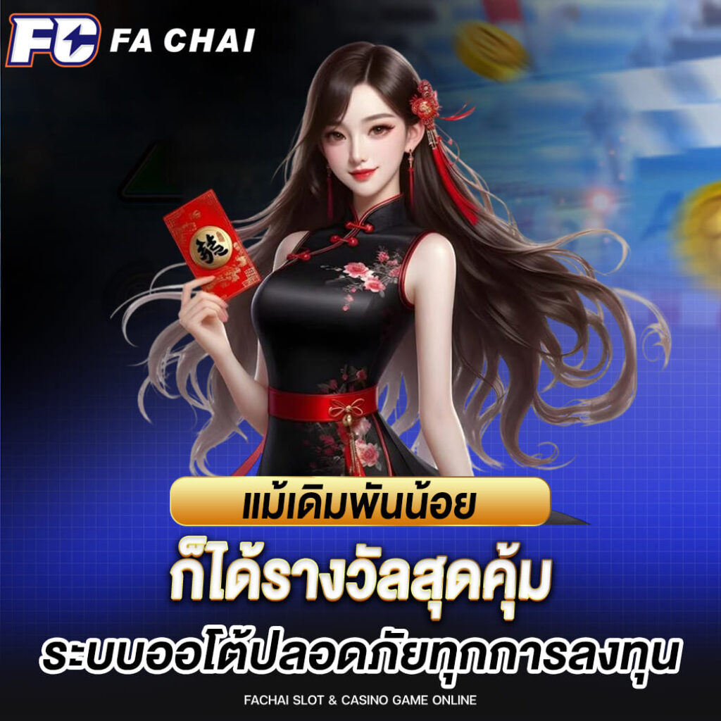 fachai แม้เดิมพันน้อย ก็ได้รางวัลสุดคุ้ม ระบบออโต้ปลอดภัยทุกการลงทุน