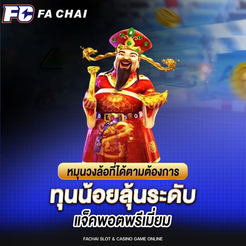 fa chai หมุนวงล้อที่ได้ตามต้องการ ทุนน้อยลุ้นระดับ แจ็คพอตพรีเมี่ยม